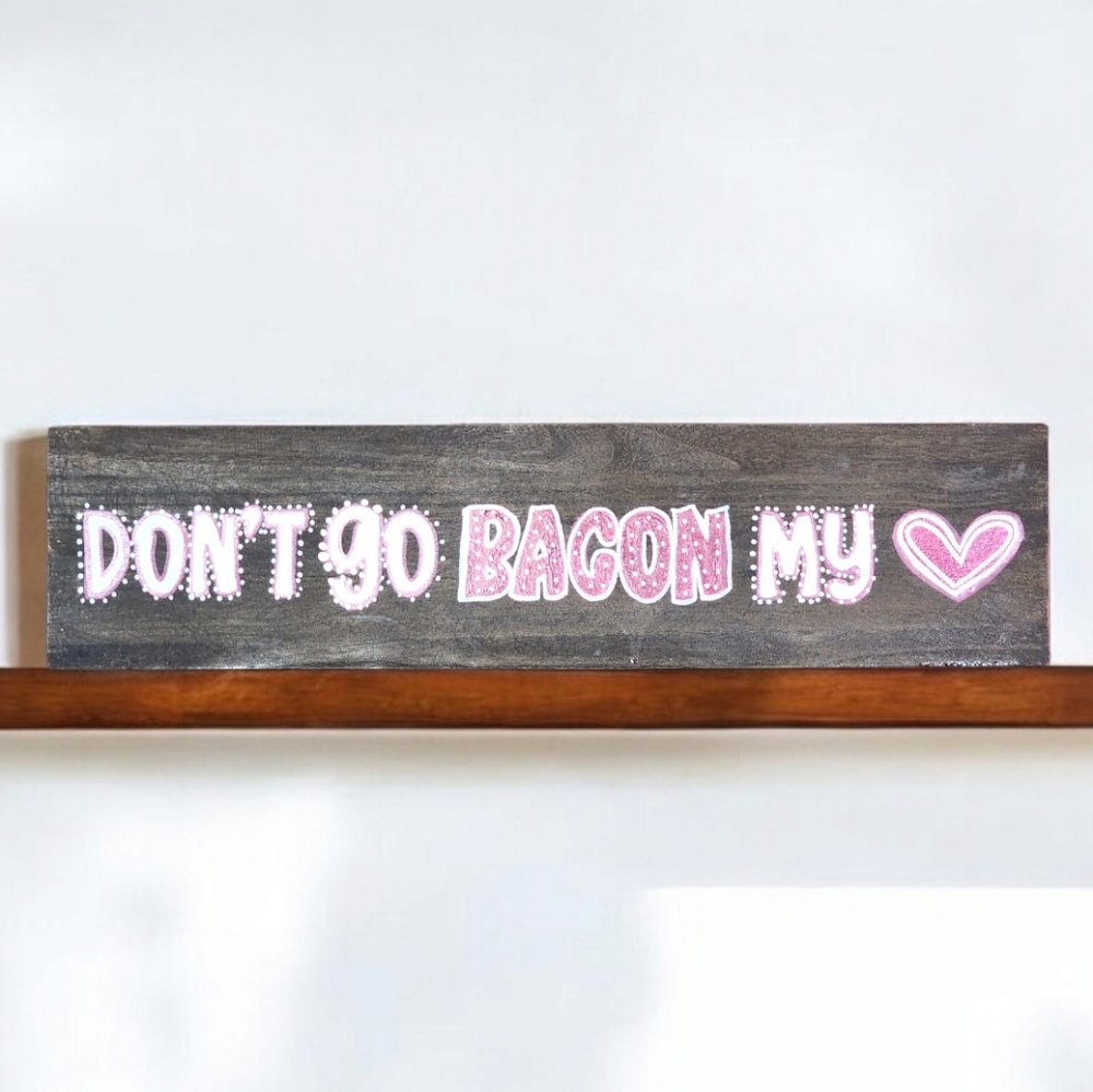 Hand Painted  DON'T GO BACON MY HEART Long wood Sign
